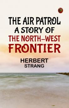The Air Patrol  A Story of the North-west Frontier