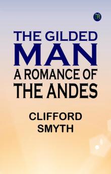 The Gilded Man  A Romance of the Andes