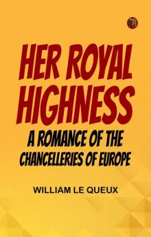 Her Royal Highness  A Romance of the Chancelleries of Europe