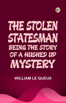 The Stolen Statesman  Being the Story of a Hushed Up Mystery