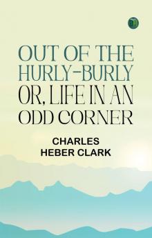 Out of the Hurly-Burly Or Life in an Odd Corner