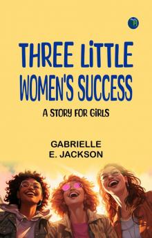 Three Little Women's Success  A Story for Girls