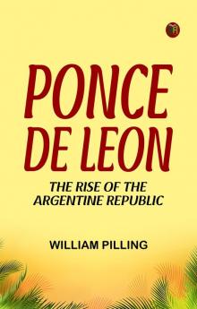 Ponce de Leon  The Rise of the Argentine Republic