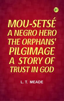 MOU-SETSÉ: A NEGRO HERO;  THE ORPHANS' PILGIMAGE: A  STORY OF TRUST IN GOD