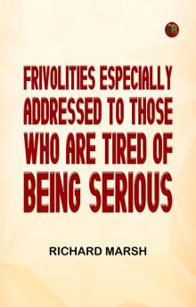 Frivolities Especially Addressed to Those Who Are Tired of Being Serious