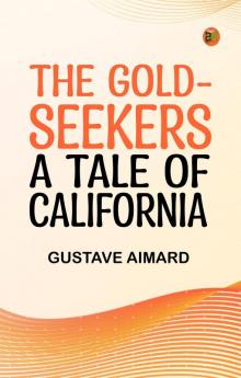The Gold-Seekers  A Tale of California