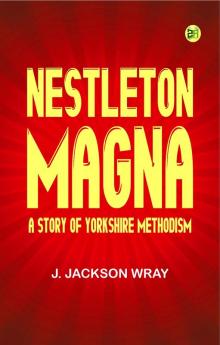 Nestleton Magna  A Story of Yorkshire Methodism