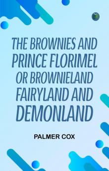 The Brownies and Prince Florimel Or Brownieland Fairyland and Demonland