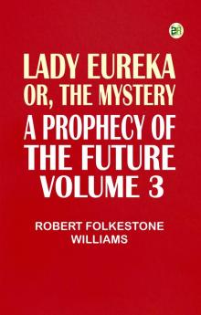 Lady Eureka or The Mystery  A Prophecy of the Future. Volume 3