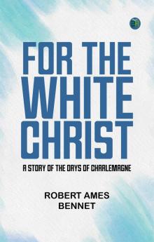 For the White Christ  A Story of the Days of Charlemagne