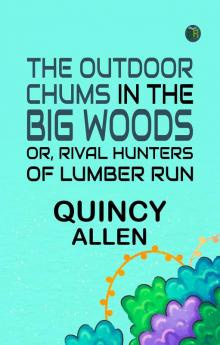 The Outdoor Chums in the Big Woods Or Rival Hunters of Lumber Run