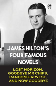 James Hilton's Four Famous Novels: Lost Horizon Goodbye Mr. Chips Random Harvest & And Now Goodbye