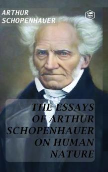 The Essays of Arthur Schopenhauer; On Human Nature (Hardcover Library Edition)