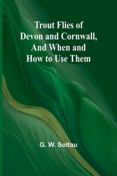 Trout Flies of Devon and Cornwall And When and How to Use Them