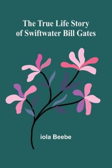 The True Life Story of Swiftwater Bill Gates