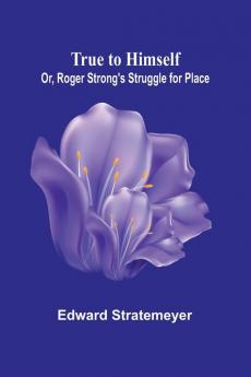 True to Himself; Or Roger Strong's Struggle for Place
