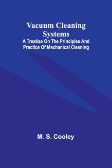 Vacuum Cleaning Systems; A treatise on the principles and practice of mechanical cleaning