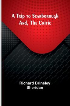 A Trip to Scarborough; And The Critic