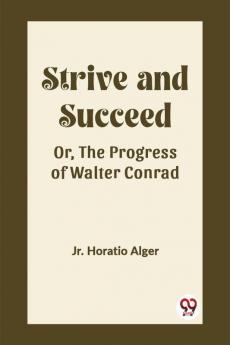 Strive and Succeed Or The Progress of Walter Conrad