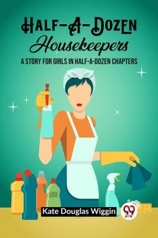 Half-A-Dozen Housekeepers A Story for Girls in Half-A-Dozen Chapters