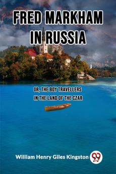 Fred Markham in Russia Or The Boy Travellers in the Land of the Czar