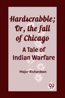 Hardscrabble; Or the fall of Chicago A Tale of Indian Warfare