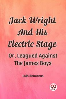 Jack Wright And His Electric Stage Or Leagued Against The James Boys