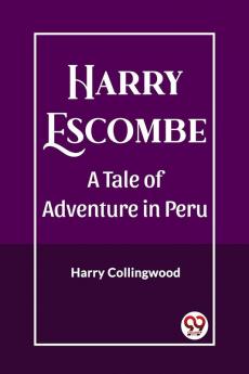 Harry Escombe A Tale of Adventure in Peru