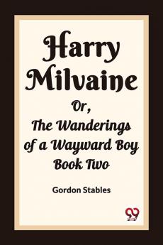 Harry Milvaine Or The Wanderings of a Wayward Boy Book Two