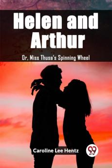 Helen and Arthur Or Miss Thusa's Spinning Wheel