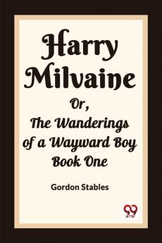 Harry Milvaine Or The Wanderings of a Wayward Boy Book One