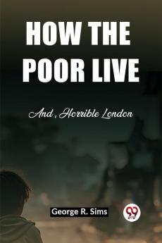 How the Poor Live And Horrible London