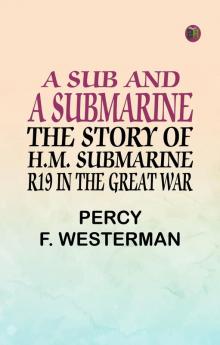 A Sub and a Submarine: The Story of H.M. Submarine R19 in the Great War