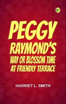 Peggy Raymond's Way; Or Blossom Time at Friendly Terrace