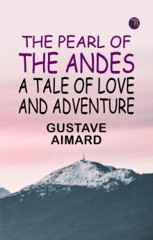 The Pearl of the Andes: A Tale of Love and Adventure