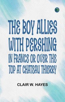 The Boy Allies with Pershing in France; Or Over the Top at Chateau Thierry