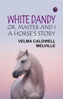 White Dandy; or Master and I: A Horse's Story