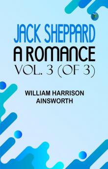 Jack Sheppard: A Romance Vol. 3 (of 3)