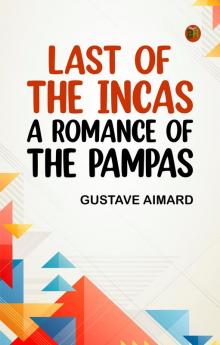Last of the Incas: A Romance of the Pampas