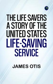 The Life Savers: A story of the United States life-saving service