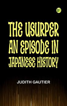 The Usurper: An Episode in Japanese History