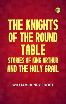 The Knights of the Round Table: Stories of King Arthur and the Holy Grail