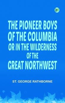 The Pioneer Boys of the Columbia; or In the Wilderness of the Great Northwest
