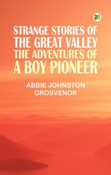 Strange Stories of the Great Valley: The Adventures of a Boy Pioneer