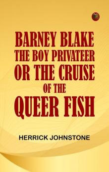 Barney Blake the Boy Privateer; or The Cruise of the Queer Fish