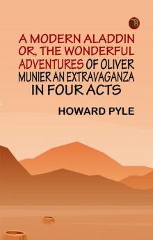 A Modern Aladdin; or The Wonderful Adventures of Oliver Munier An Extravaganza in Four Acts