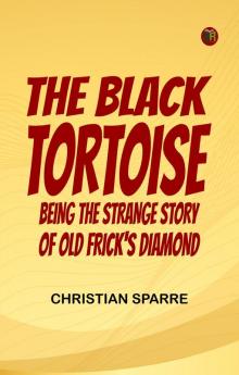 The Black Tortoise: Being the Strange Story of Old Frick's Diamond