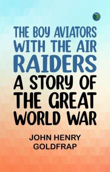 The Boy Aviators with the Air Raiders: A Story of the Great World War