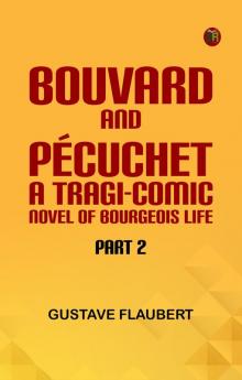 Bouvard And Pécuchet: A Tragi-Comic Novel Of Bourgeois Life Part 2