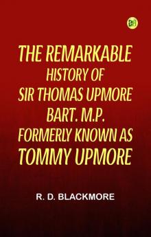 The Remarkable History of Sir Thomas Upmore bart. M.P. formerly known as Tommy Upmore